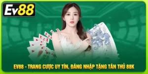 Ev88 - Trang Cược Uy Tín, Đăng Nhập Tặng Tân Thủ 88K