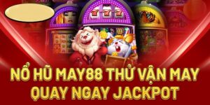 Sơ lược về sảnh game Nổ Hũ May88 