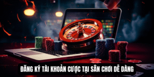 Đăng ký tài khoản cược tại sân chơi dễ dàng