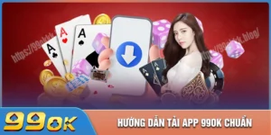 Hướng dẫn tải app 99ok mới nhất an toàn và miễn phí