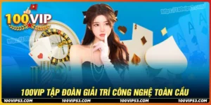 100Vip - Tập đoàn phát triển công nghệ với tầm nhìn toàn cầu
