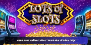 Những nội dung cơ bản nhất liên quan đến sảnh game HB88 slot
