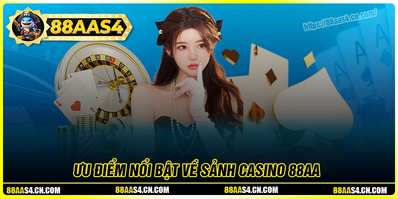 Những ưu điểm nổi bật về sảnh casino 88aa