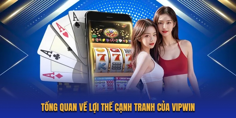 Tổng quan về lợi thế cạnh tranh của VIPwin