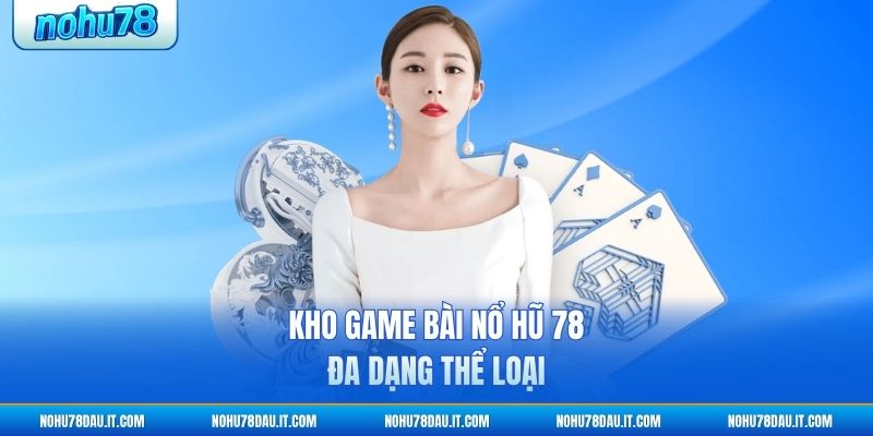 kho-game-bai-no-hu-78-da-dang-the-loai